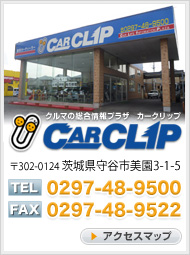 CAR CLIP 〒302-0124 茨城県守谷市美園3-1-5 TEL：0297-48-9500 アクセスマップはこちら